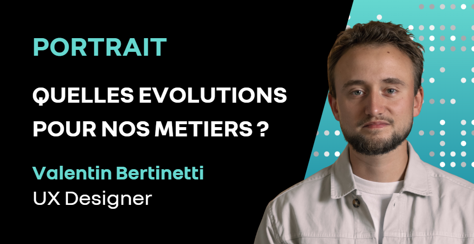 Portrait métier de Valentin Bertinetti, UX Designer