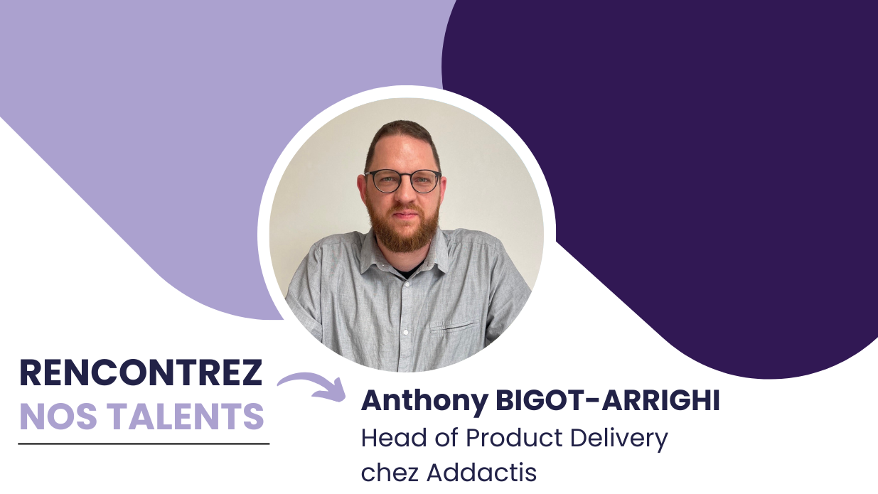 Rencontrez nos talents : Anthony BIGOT-ARRIGHI, Head of Product Delivery